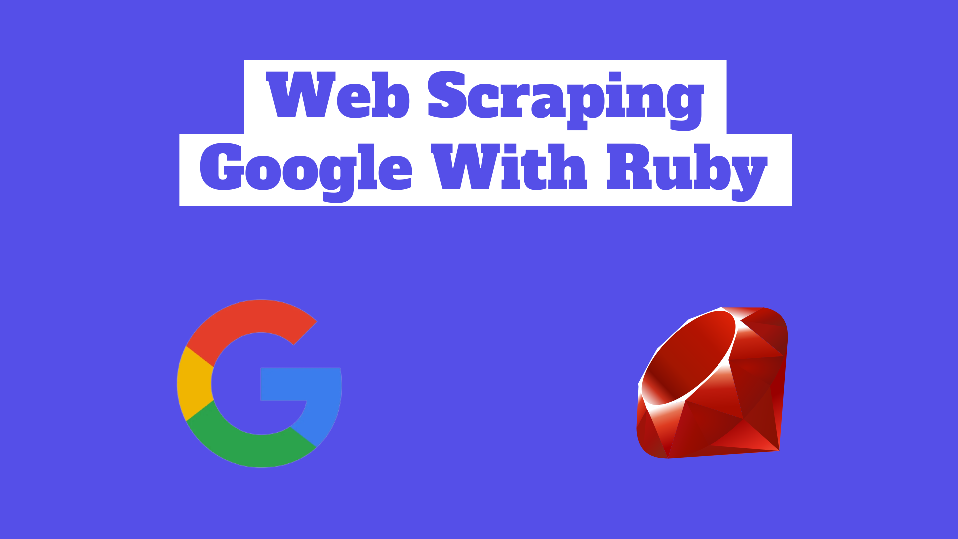 Web Scraping Google With Ruby. In this blog, we will learn