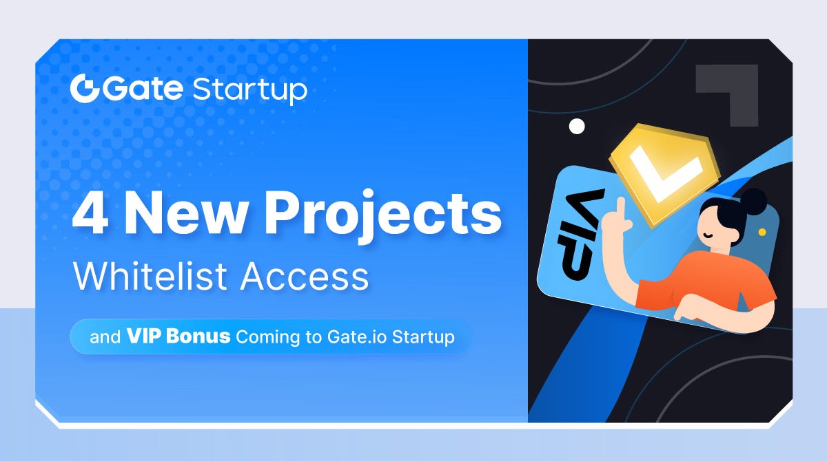 4 New Projects, Whitelist Access, and VIP Bonus Coming to Gate.io Startup |  by Gate | Medium