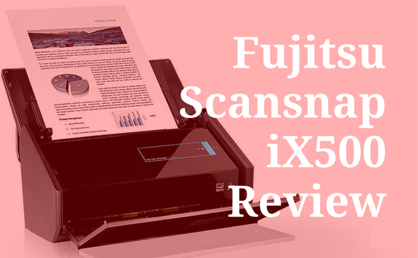 Fujitsu Scansnap iX500 Review: Best Scanner Option for a Home Fujitsu Scansnap iX500 Review: Best Scanner Option for a Home