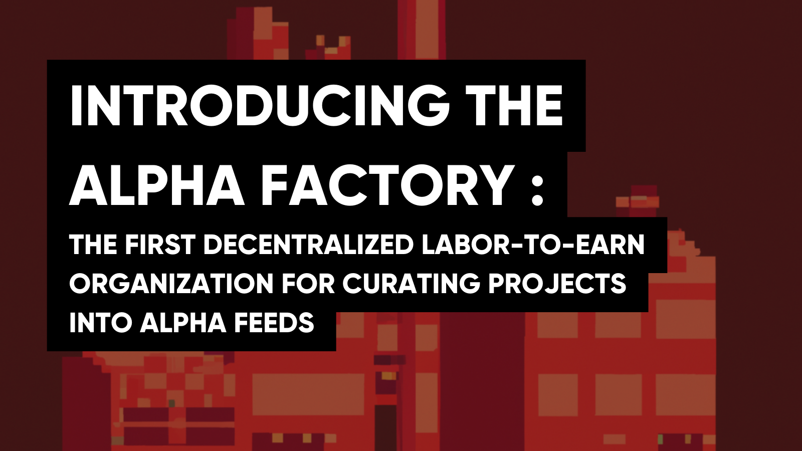 Introducing The Alpha Factory. The first Decentralized labor-to-earn… | by  The Alpha Factory 👨‍🏭 | Coinmonks | Medium