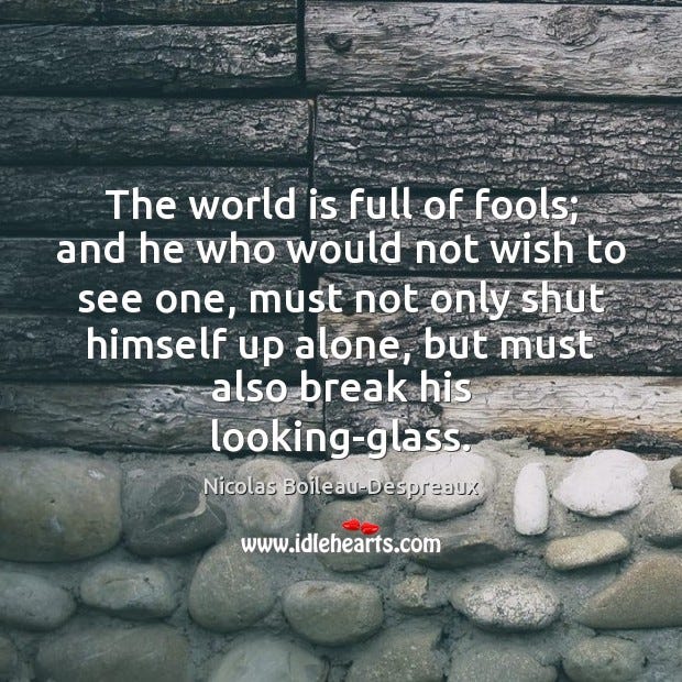 THE WORLD IS FULL OF FOOLS.. Have you noticed the back and forth