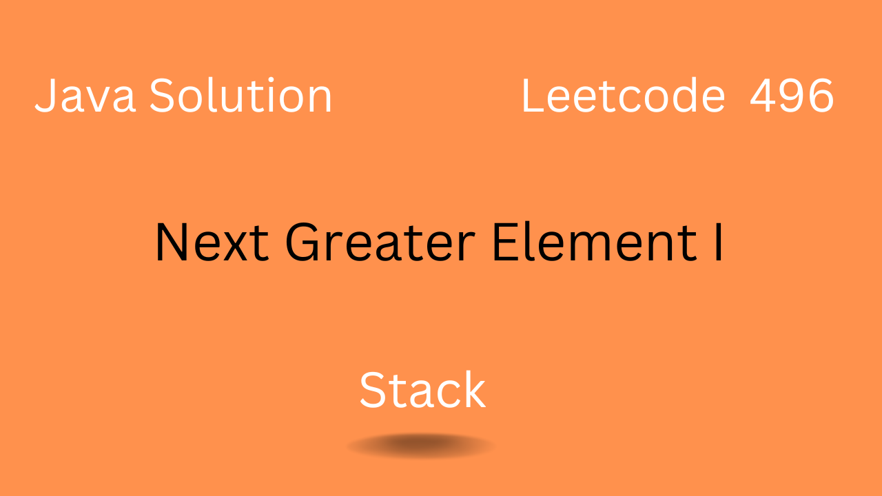 Next Greater Element I — Leetcode 496 (Java Solution) | by