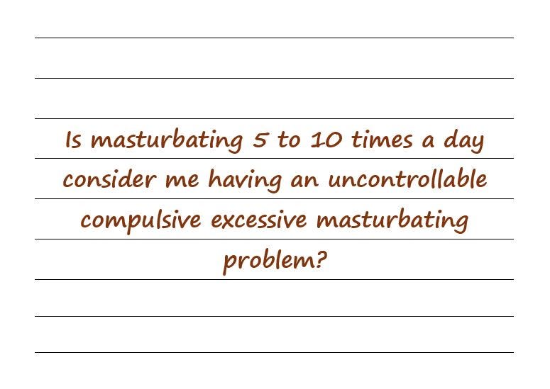 Is Masturbating 5 To 10 Times A Day An Uncontrollable Problem? | Medium