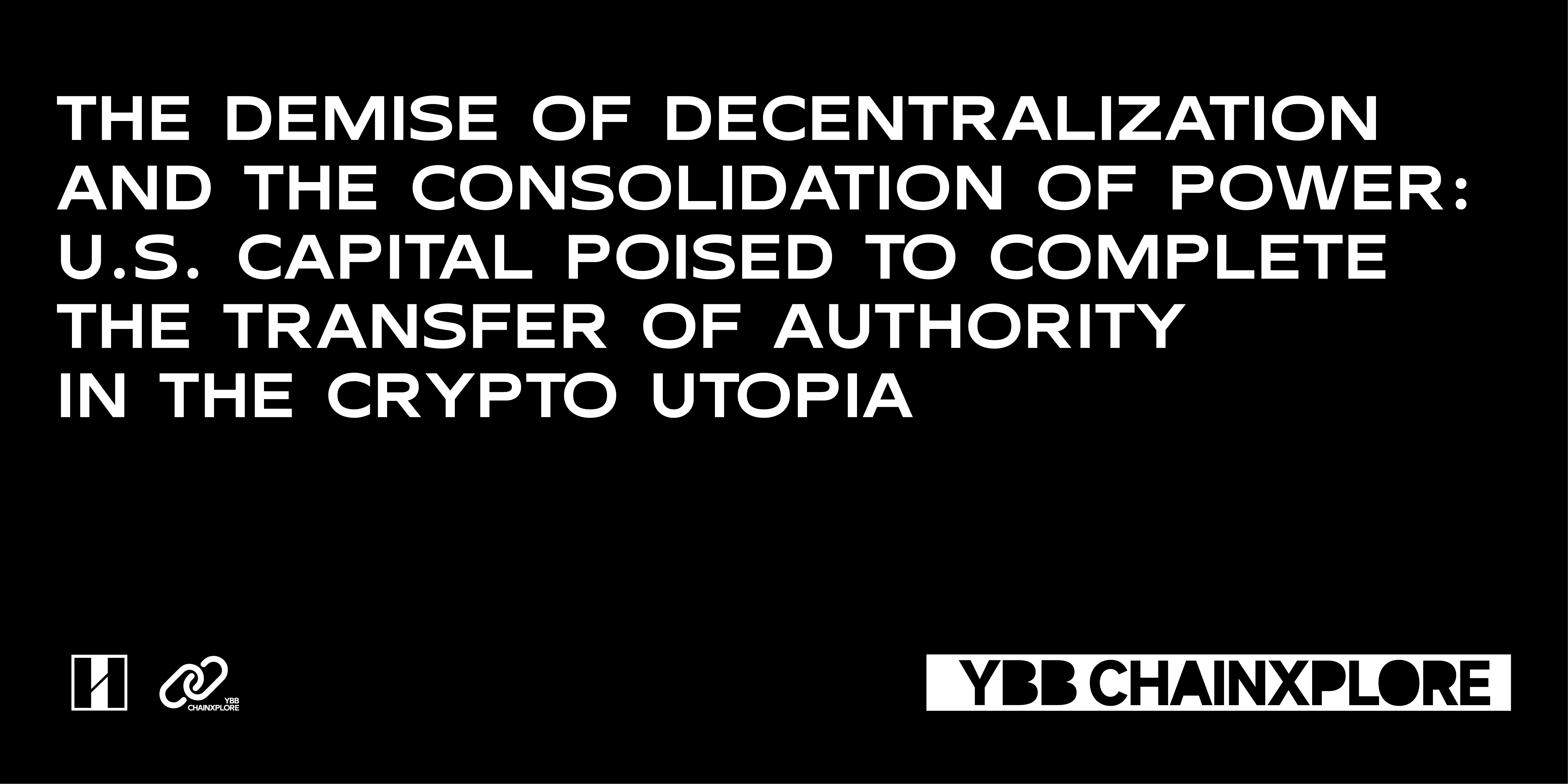 The Demise of Decentralization and the Consolidation of Power: U.S. Capital  Poised to Complete the Transfer of Authority in the Crypto Utopia | by YBB  | YBB Capital | Medium