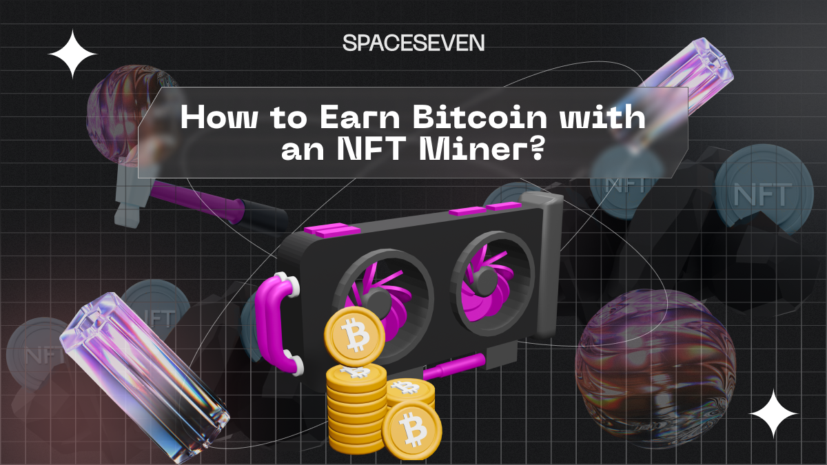 How to Earn Bitcoin with an NFT Miner? | by Spaceseven | Medium