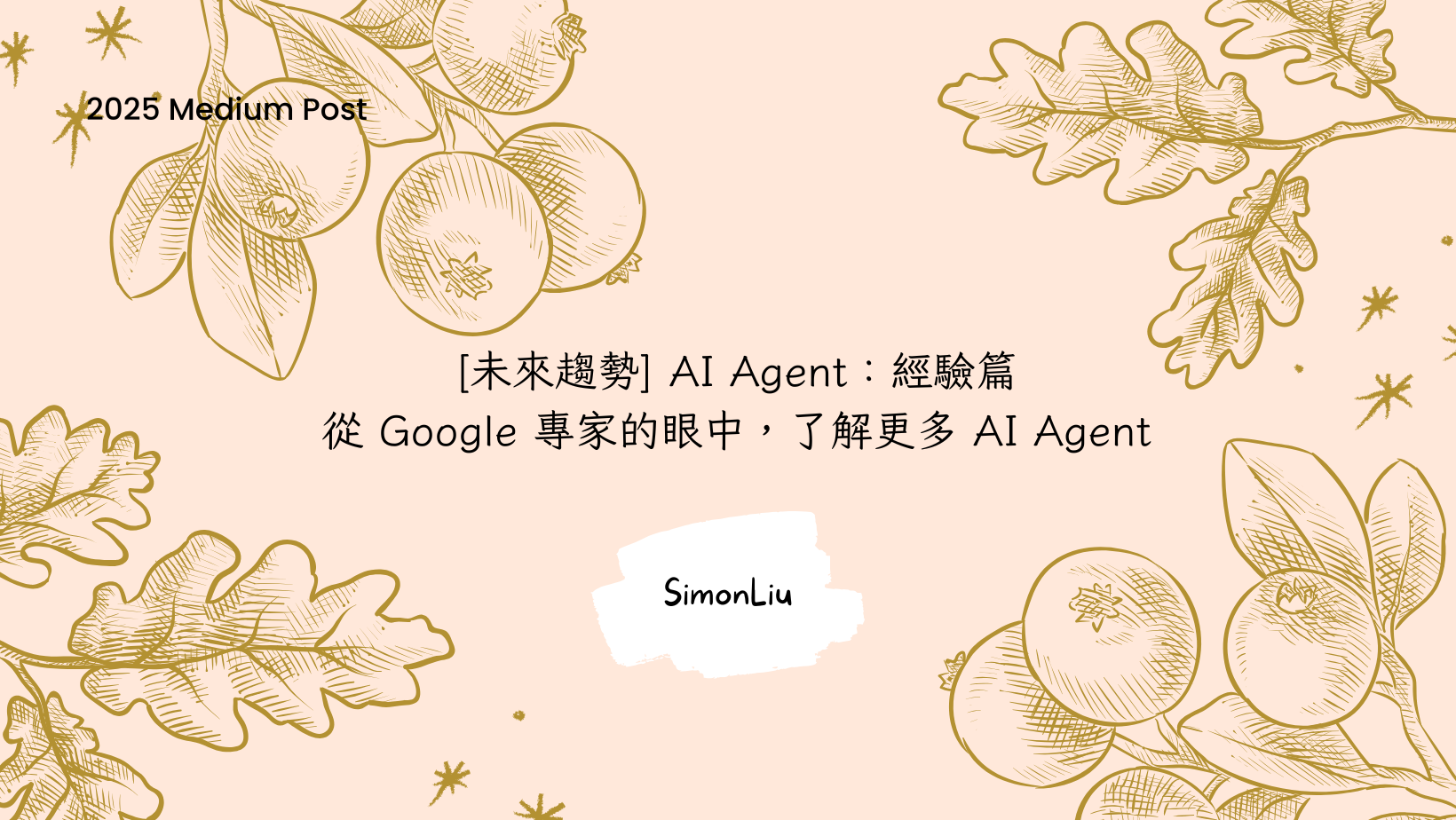 未來趨勢] AI Agent：經驗篇— 從Google 專家的眼中，了解更多AI Agent | by Simon Liu | Medium