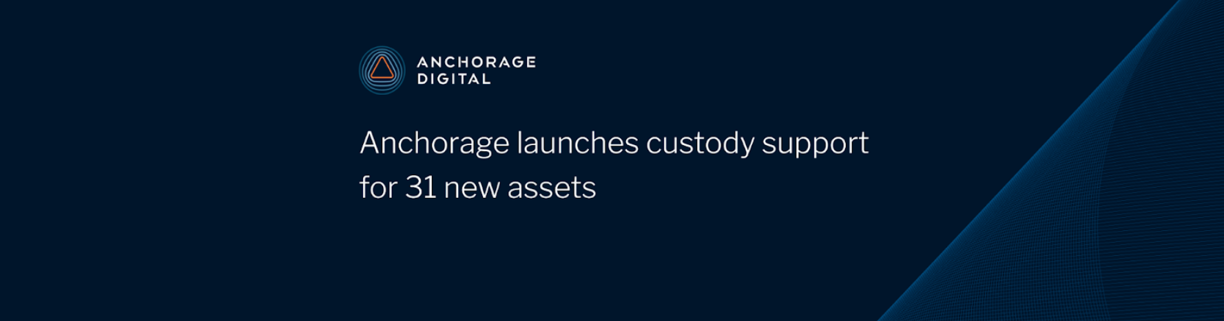 Anchorage launches custody support for 31 new assets | by Anchorage Digital  | Anchorage Digital | Medium