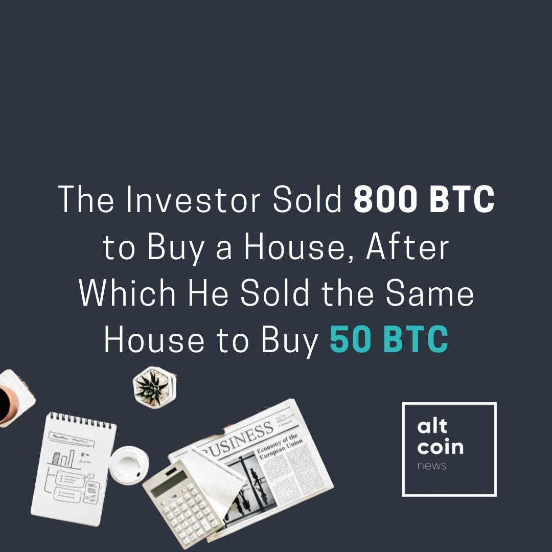 Altcoin News: The Investor Sold 800 BTC to Buy a House, After Which He Sold  the Same House to Buy 50 BTC | by Marko Vidrih | The Capital | Medium