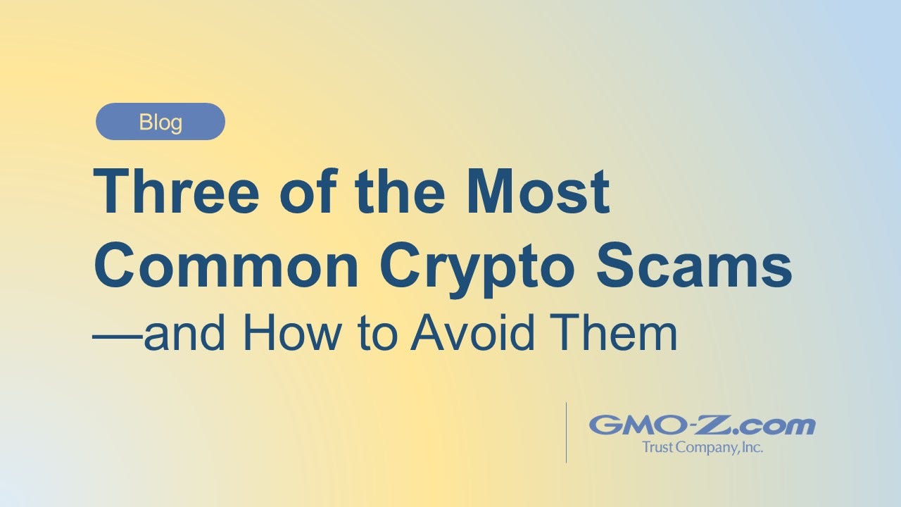 Three of the Most Common Crypto Scams — and How to Avoid Them | GMO-Z.com  Trust Company