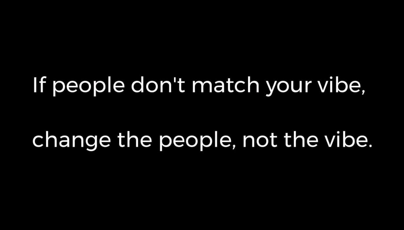 If People Don't Match Your Vibe, Change the People, Not the Vibe | by  Sridhar | Medium