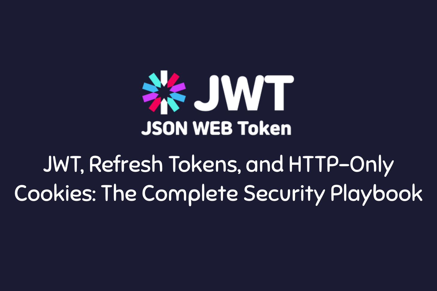 JWT, Refresh Tokens, and HTTP-Only Cookies: The Complete Security Playbook  | by Usman Writes | Dec, 2025 | Medium