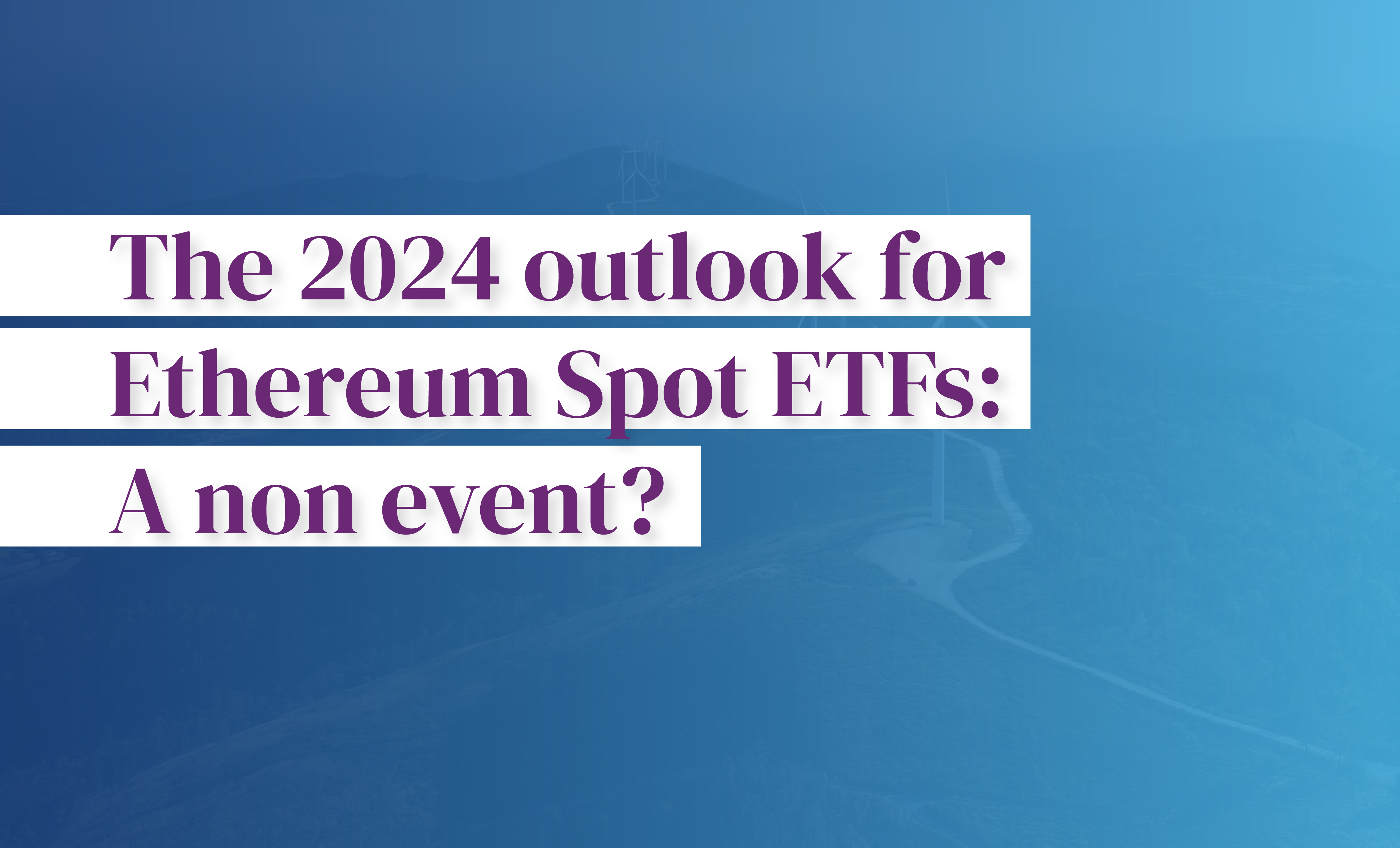The 2024 outlook for Ethereum Spot ETFs: A non event? | by Melanion Capital  | Medium