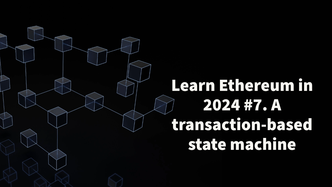 Learn Ethereum in 2024. #7. A transaction-based state machine. | by João  Paulo Morais | Medium