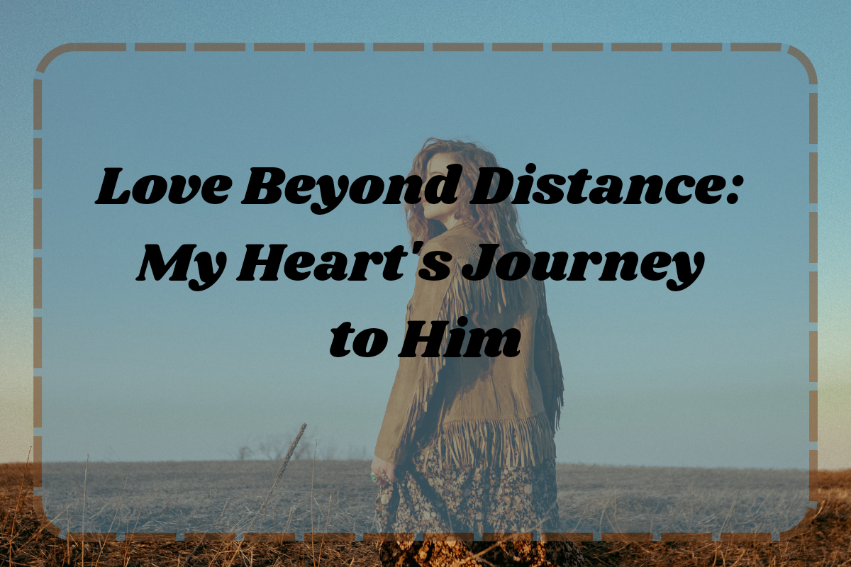 Love Beyond Distance: My Heart's Journey to Him | by Anna May | Medium, image size:1200x800