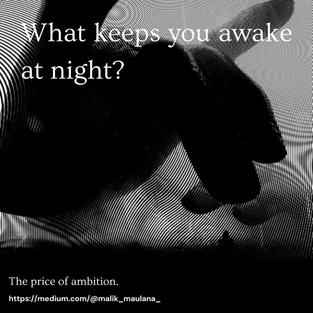 What keeps you awake at night?. The price of ambition. | by Malik Maulana |  Medium, image size:1080x1080