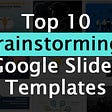Maximize Your Creative Potential With The Help Of Our Top 10 Brainstorming Google Slides Templates