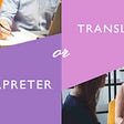 Translators and Interpreters; Differences and similarities