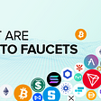 What are Crypto Faucets？