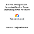 Fifteenth Google Cloud Jumpstart Session Recap : Mentoring Match And More