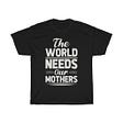 The World Needs Our Mothers Tshirt Design 8