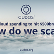 Cloud spending to hit $500bn in 2022. How do we scale?