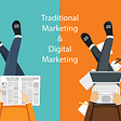 Traditional Marketing vs Digital Marketing: Future of Marketing?