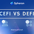 CeFi vs DeFi : Explained