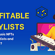 Profitable Playlists — How Do Music NFTs Benefit Artists and Audiences?