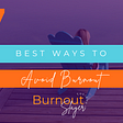 GUEST BLOG: BURNOUT (Part 2): The 7 best ways to Support Yourself To Avoid ‘Burnout’