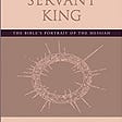 The Servant King: The Bible’s portrait of the Messiah