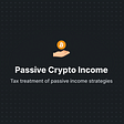 How to create passive income from crypto assets?