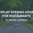 How to Display Opening Hours for Restaurants — P1 — Using Meta Box + Gutenberg
