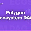 Polygon Ecosystem DAO