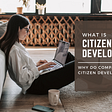 What Is a Citizen Developer and Why Companies Need Them