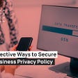 Effective Ways to Secure Business Privacy Policy