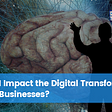 How Will AI Impact the Digital Transformation of Modern Businesses?