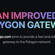 Polygon RPC gateway will provide a free, high-performance connection to the Polygon PoS blockchain.