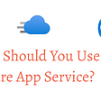 Why Should You Use Azure App Service?