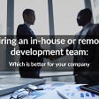 In-House or Remote Development Team? What is Better?