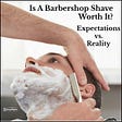 Is A Barbershop Shave Worth It? Expectations vs. Reality