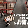 4 Effective Ways To Increase Efficiency In Your Warehouse