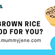 Reasons Why Brown Rice Is Good For You