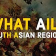 What ails South Asian region?