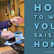 How To Wax Your Skis At Home And Save $$$