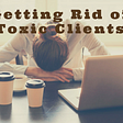 Beware of the toxic client