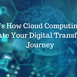 How Cloud is Playing a crucial role in digital transformation?