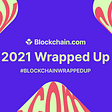 Blockchain.com’s 2021 Wrapped Up