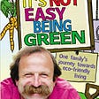 READ/DOWNLOAD#* It’s Not Easy Being Green: One Family’s Journey Towards Eco-Friendly Living FULL…