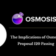 The Implications of Osmosis Proposal 120 Passing