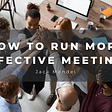 How to Run More Effective Meetings | Jack Mondel | Professional Overview